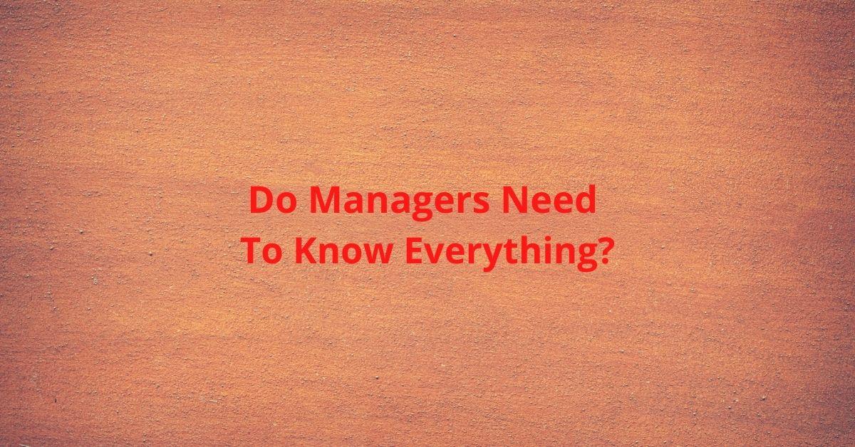 Do Managers Need To Know Everything?